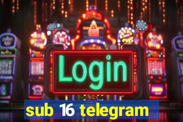 sub 16 telegram